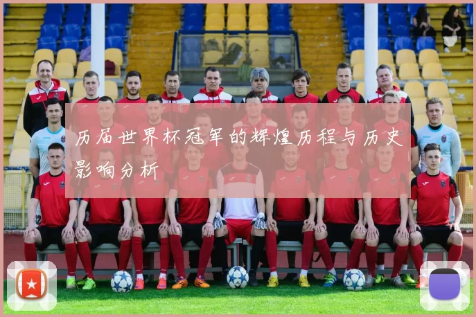 历届世界杯冠军的辉煌历程与历史影响分析