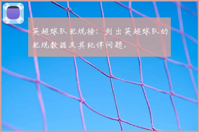 英超球队犯规榜：列出英超球队的犯规数据及其纪律问题。