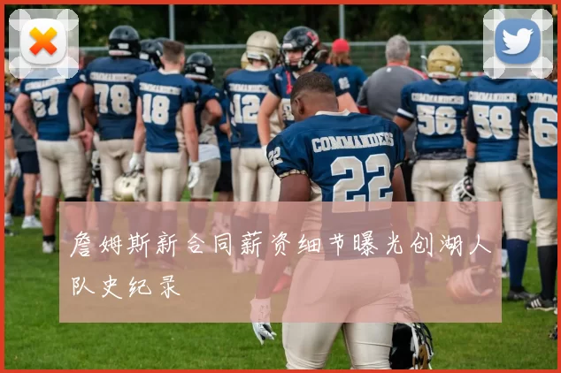 詹姆斯新合同薪资细节曝光创湖人队史纪录