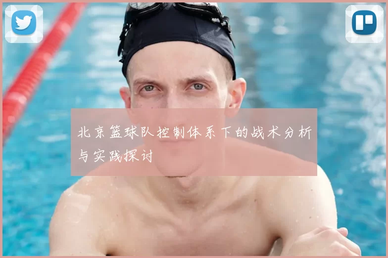 北京篮球队控制体系下的战术分析与实践探讨