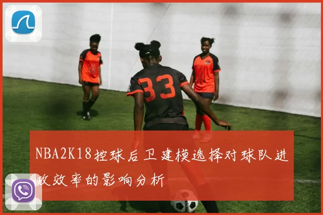 NBA2K18控球后卫建模选择对球队进攻效率的影响分析
