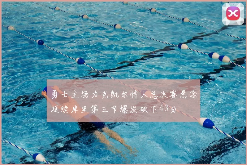 勇士主场力克凯尔特人总决赛悬念延续库里第三节爆发砍下43分