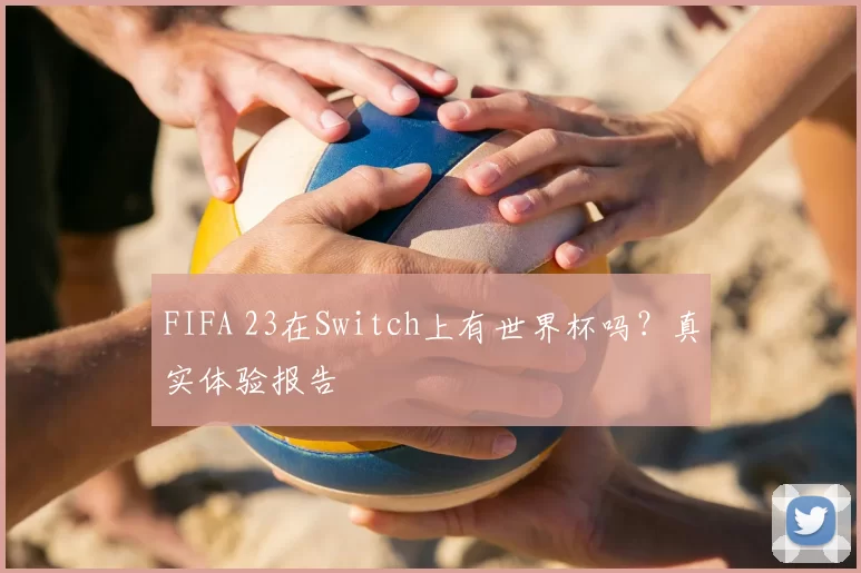 FIFA 23在Switch上有世界杯吗?真实体验报告