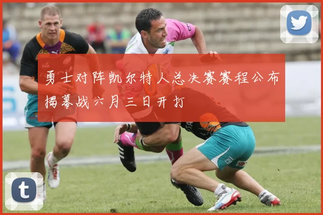 勇士对阵凯尔特人总决赛赛程公布揭幕战六月三日开打