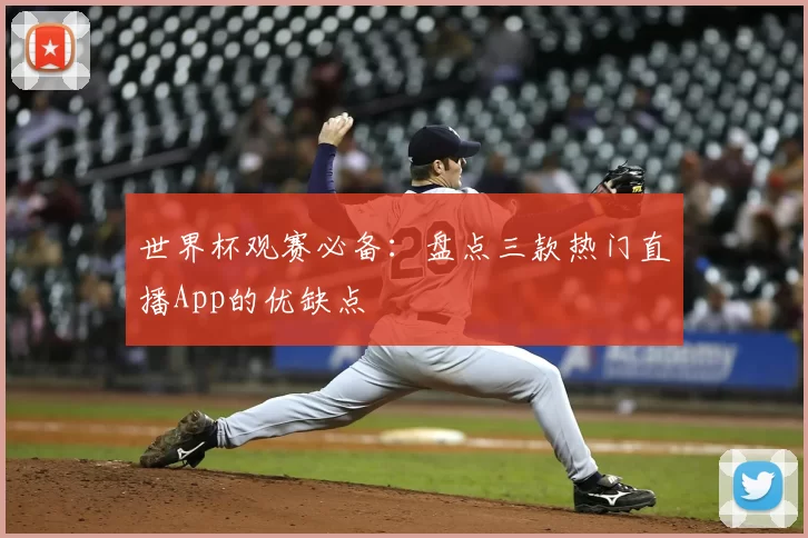 世界杯观赛必备:盘点三款热门直播App的优缺点