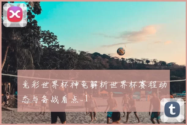 竞彩世界杯神龟解析世界杯赛程动态与备战看点_1
