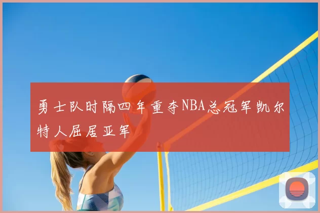 勇士队时隔四年重夺NBA总冠军凯尔特人屈居亚军