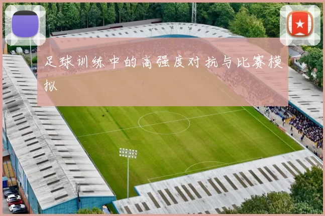 足球训练中的高强度对抗与比赛模拟