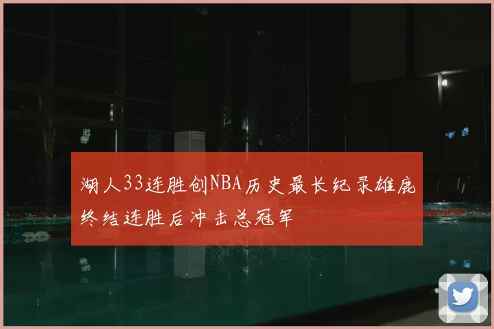 湖人33连胜创NBA历史最长纪录雄鹿终结连胜后冲击总冠军