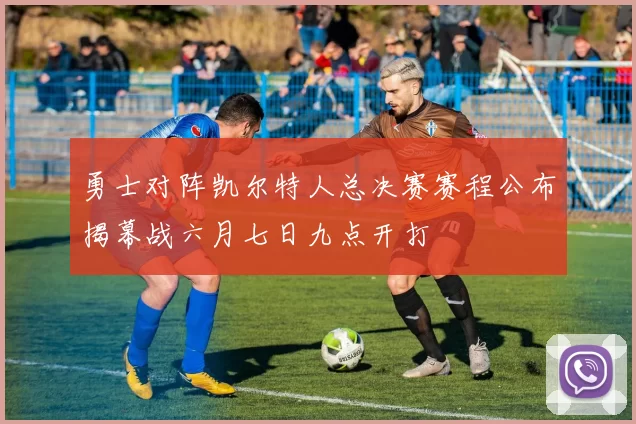 勇士对阵凯尔特人总决赛赛程公布揭幕战六月七日九点开打