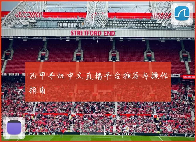 西甲手机中文直播平台推荐与操作指南