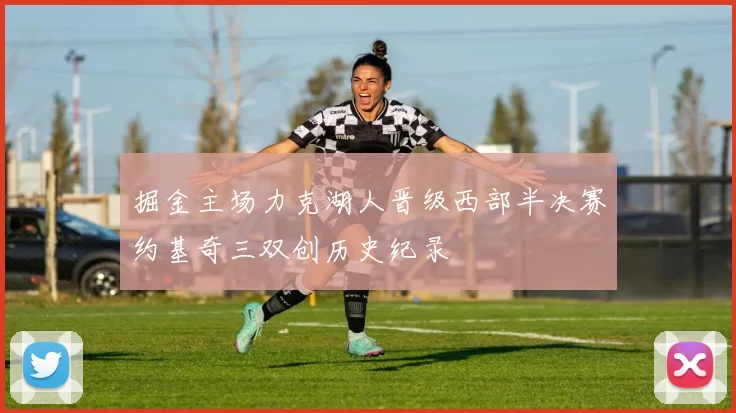 掘金主场力克湖人晋级西部半决赛约基奇三双创历史纪录