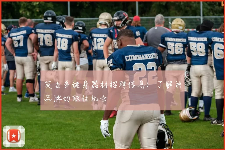 英吉多健身器材招聘信息：了解该品牌的职位机会