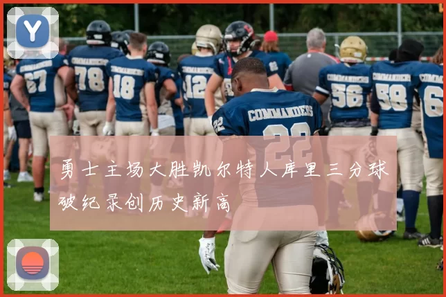 勇士主场大胜凯尔特人库里三分球破纪录创历史新高