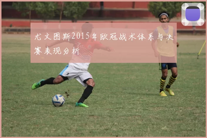 尤文图斯2015年欧冠战术体系与决赛表现分析