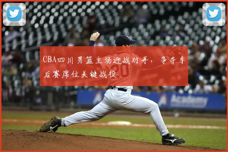 CBA四川男篮主场迎战对手，争夺季后赛席位关键战役