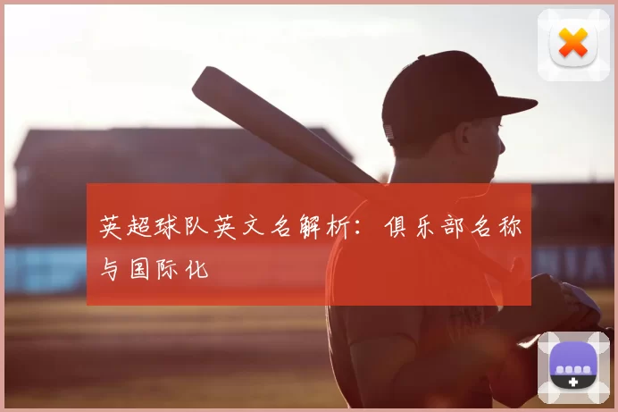英超球队英文名解析:俱乐部名称与国际化