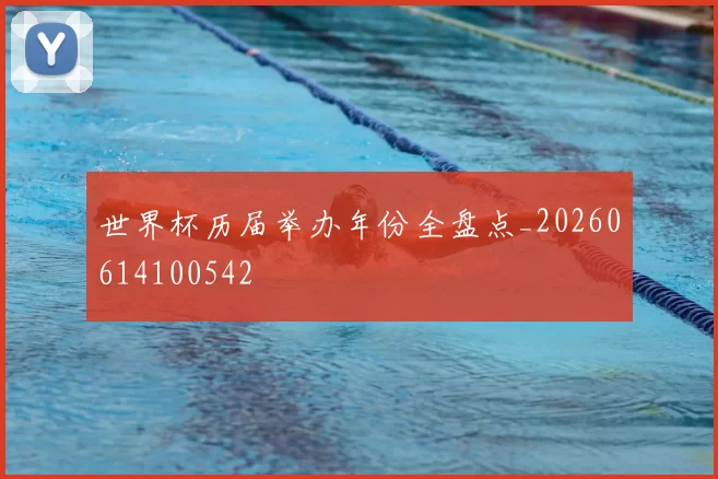 世界杯历届举办年份全盘点_20260614100542