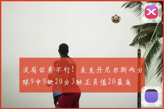 没有你真不行!麦克丹尼尔斯两分球9中9砍20分3助正负值20最高