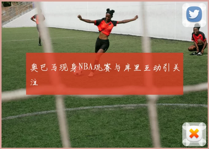 奥巴马现身NBA观赛与库里互动引关注